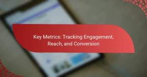 Key Metrics: Tracking Engagement, Reach, and Conversion