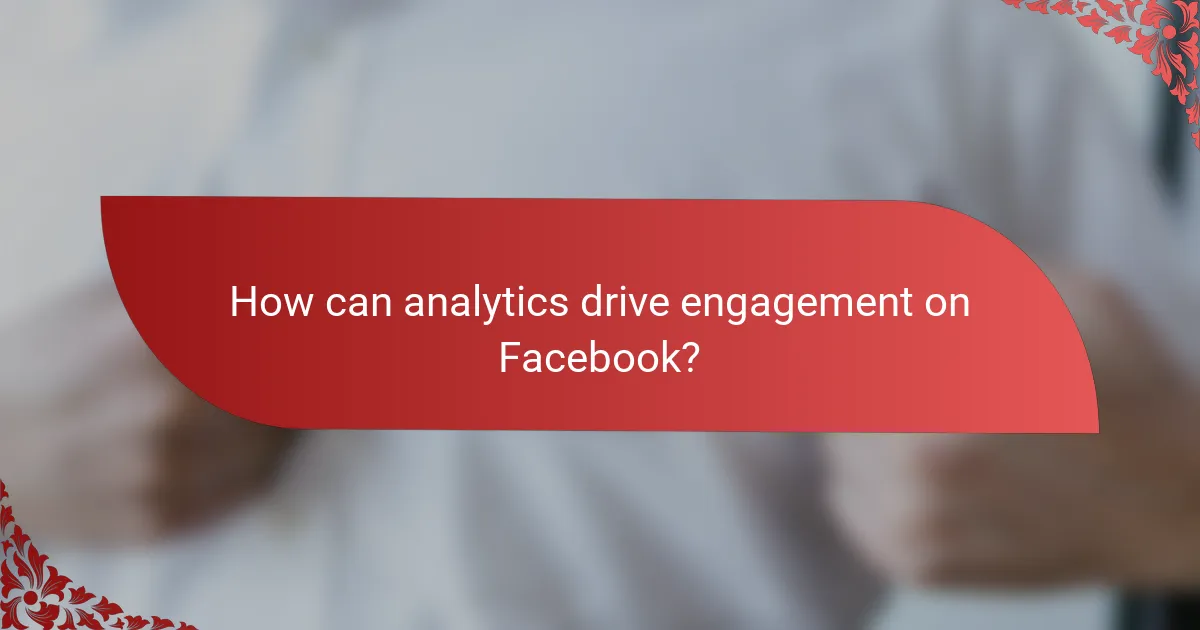 How can analytics drive engagement on Facebook?