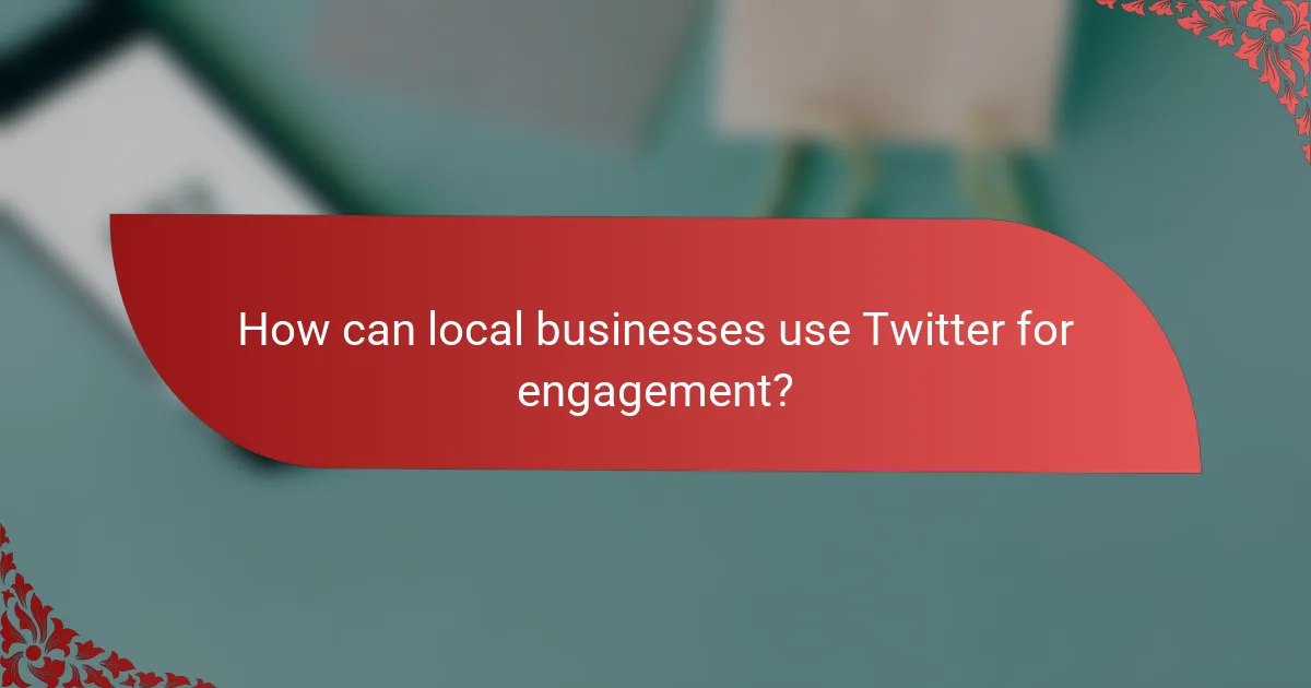 How can local businesses use Twitter for engagement?