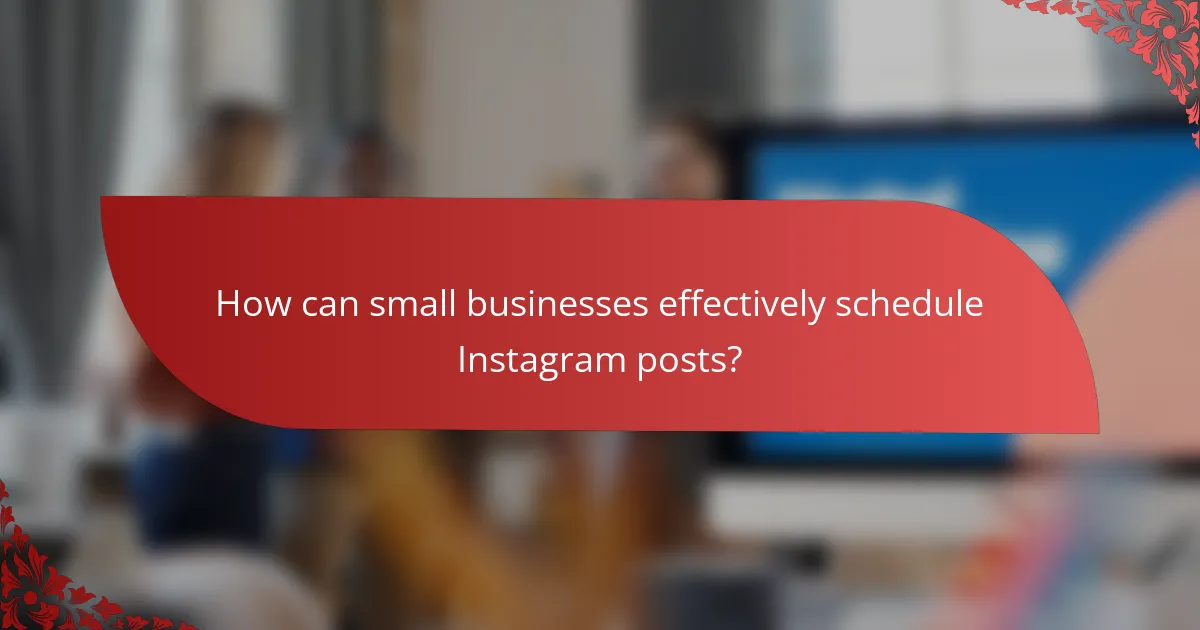 How can small businesses effectively schedule Instagram posts?