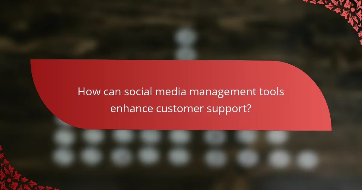 How can social media management tools enhance customer support?