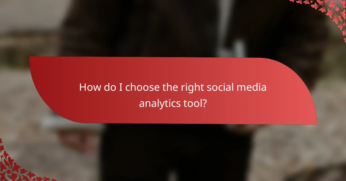 How do I choose the right social media analytics tool?