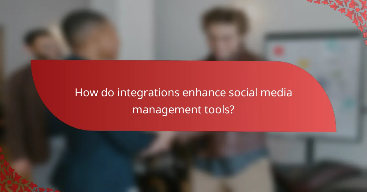 How do integrations enhance social media management tools?