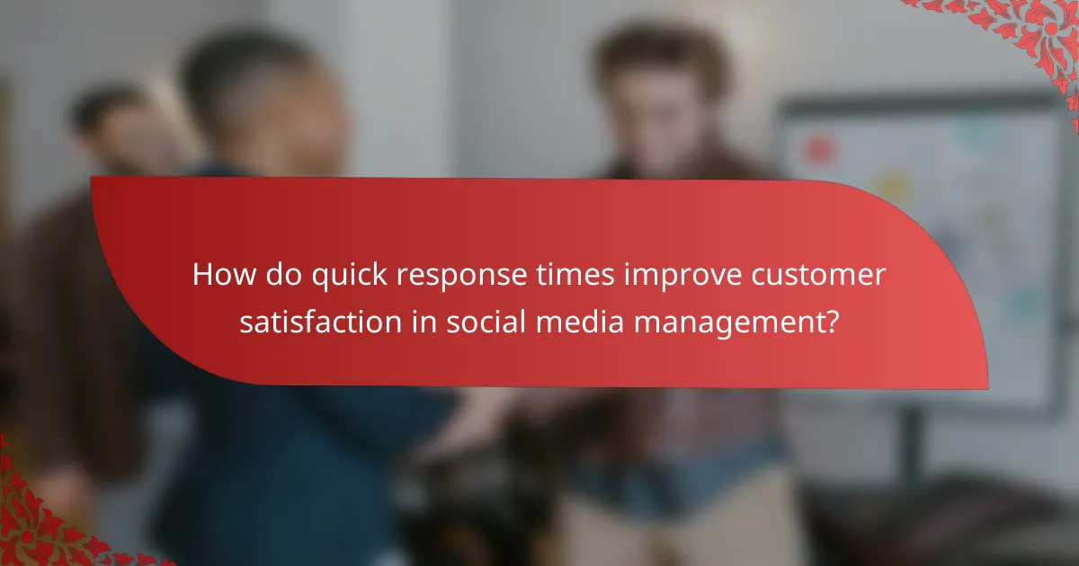 How do quick response times improve customer satisfaction in social media management?