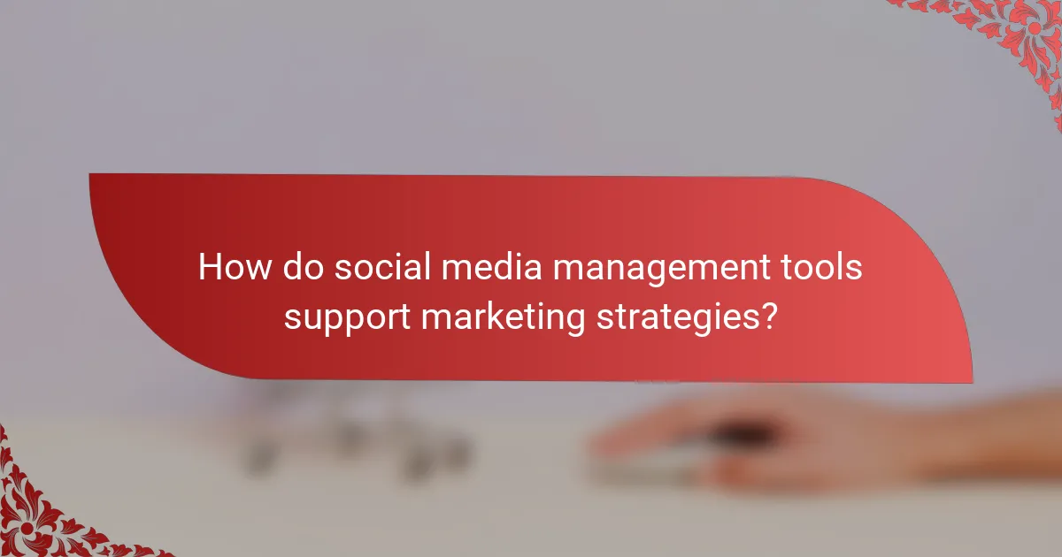 How do social media management tools support marketing strategies?