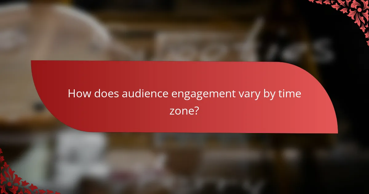 How does audience engagement vary by time zone?