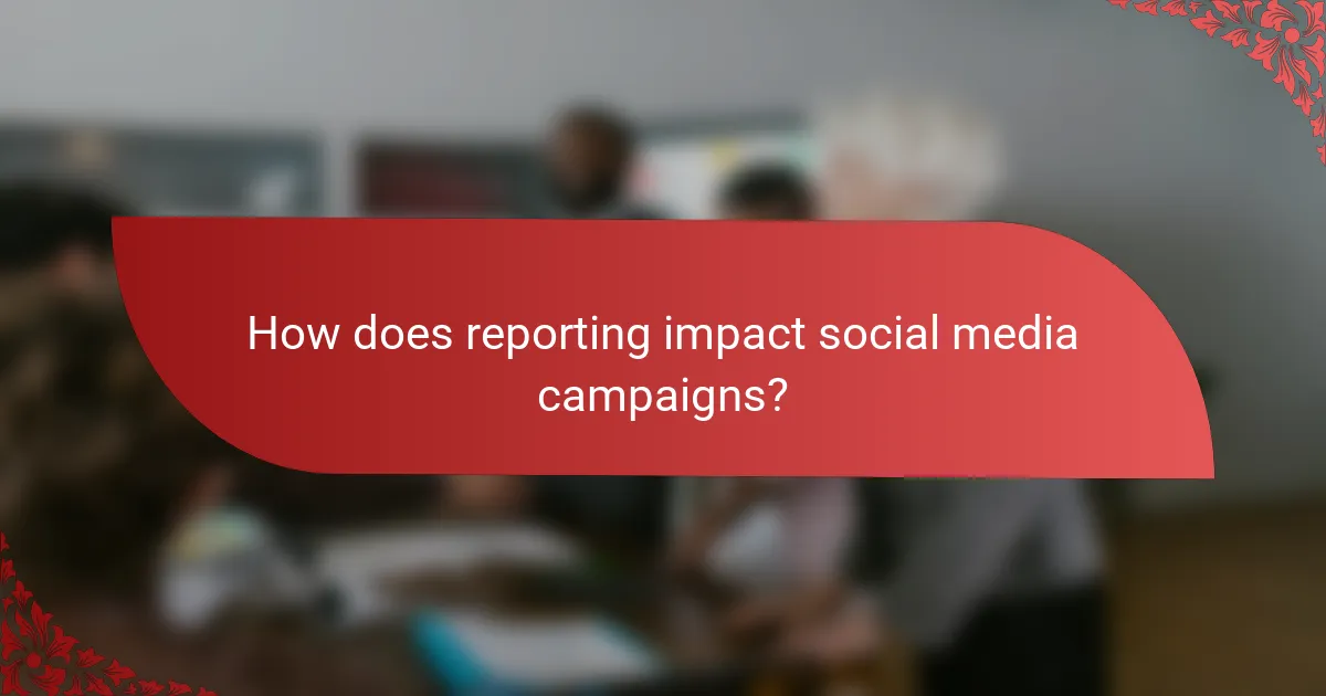 How does reporting impact social media campaigns?