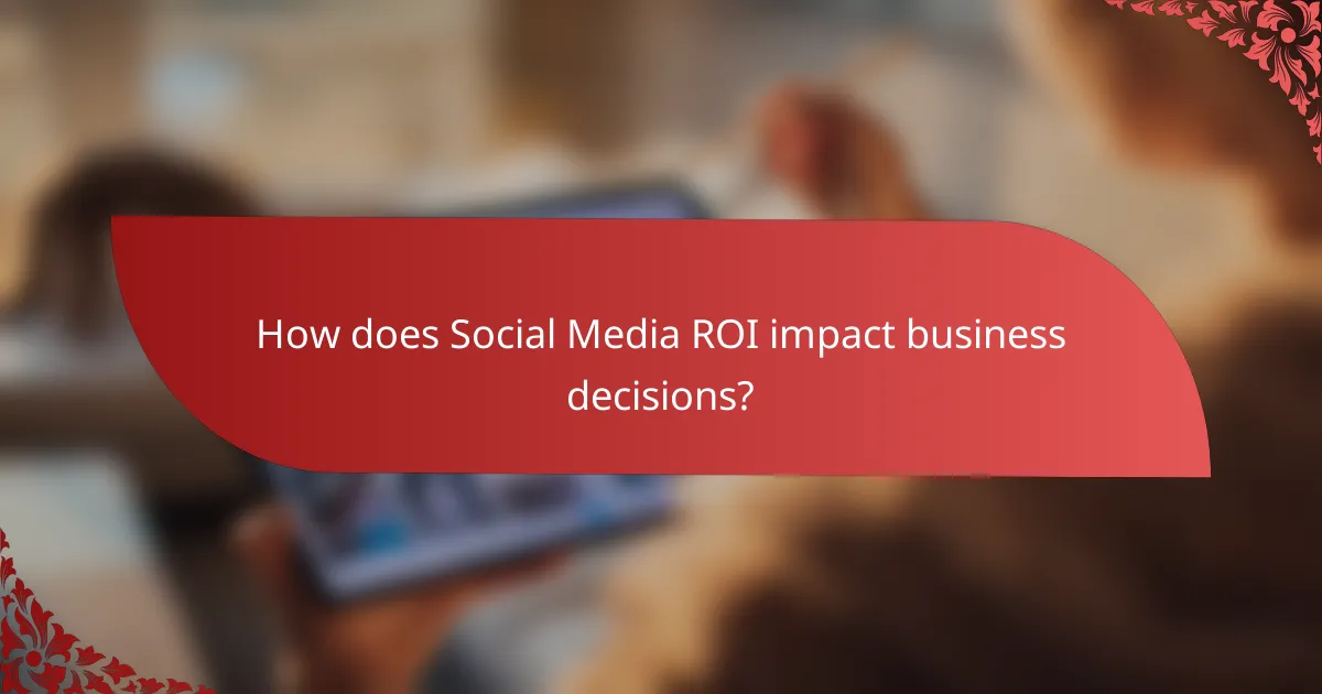 How does Social Media ROI impact business decisions?