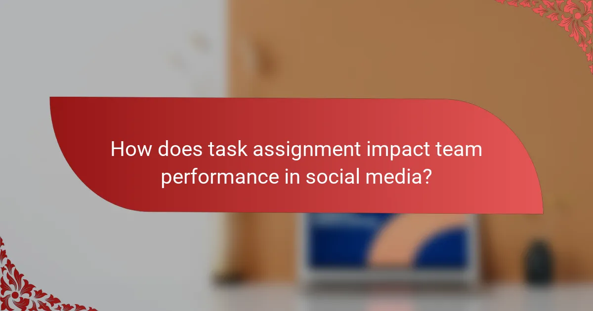 How does task assignment impact team performance in social media?