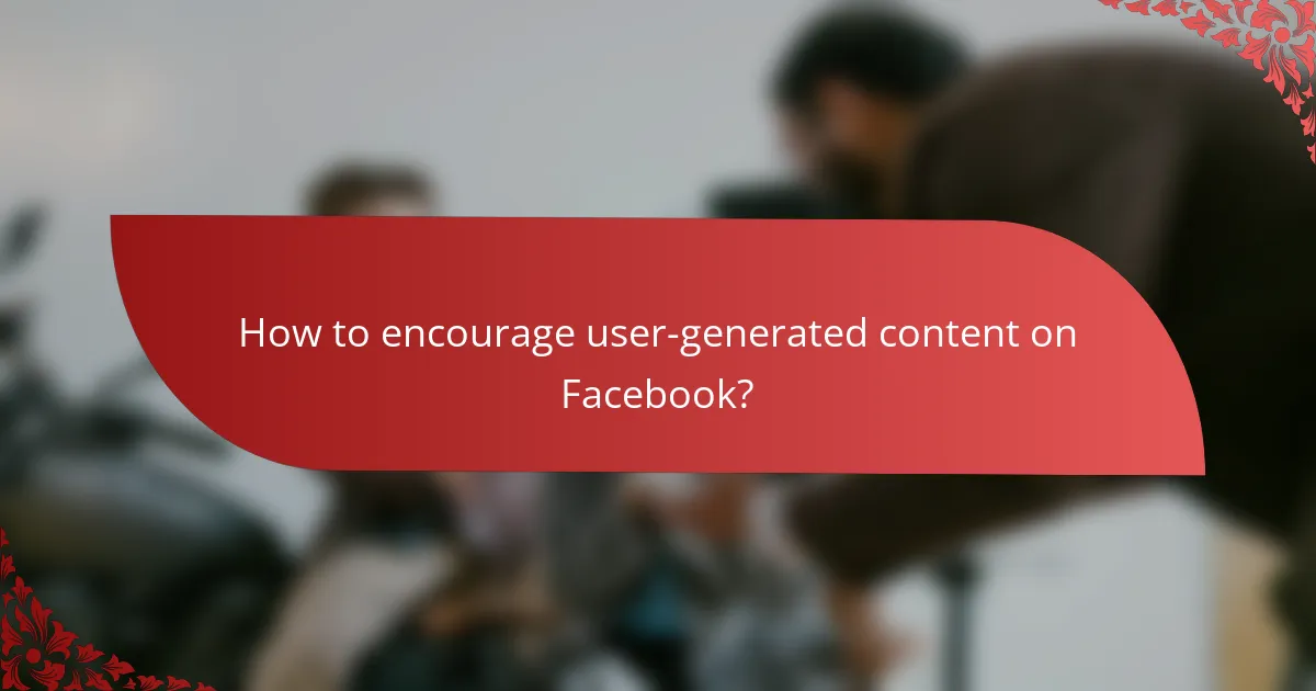 How to encourage user-generated content on Facebook?