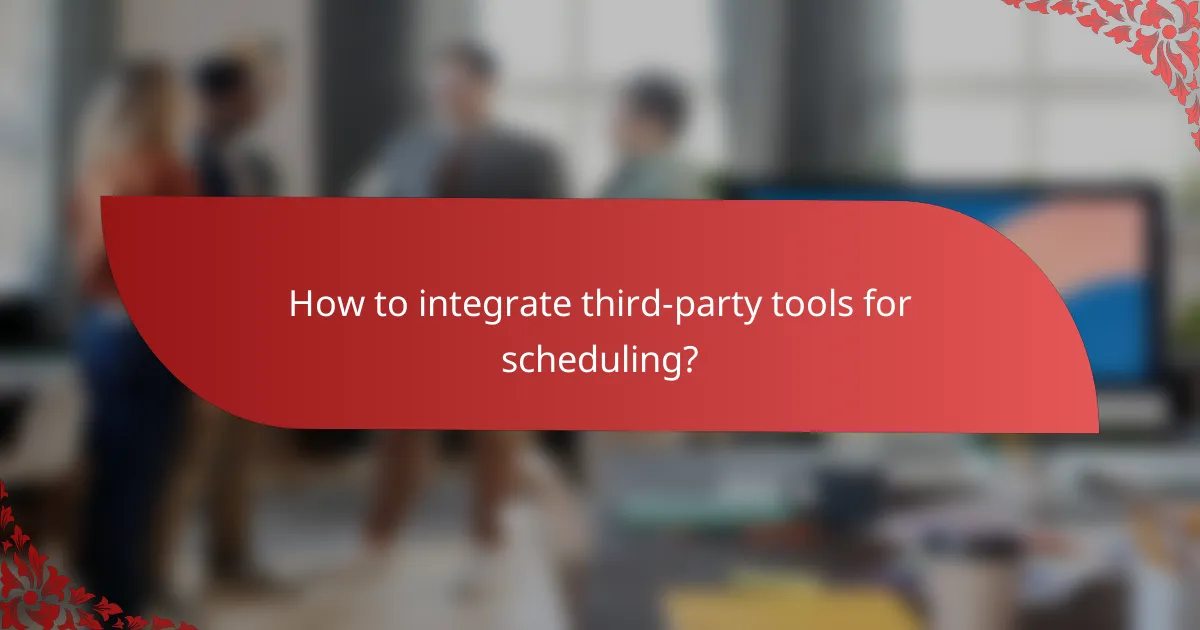How to integrate third-party tools for scheduling?