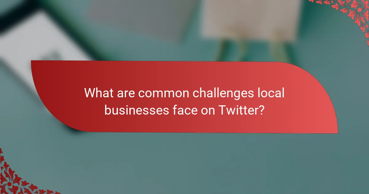 What are common challenges local businesses face on Twitter?