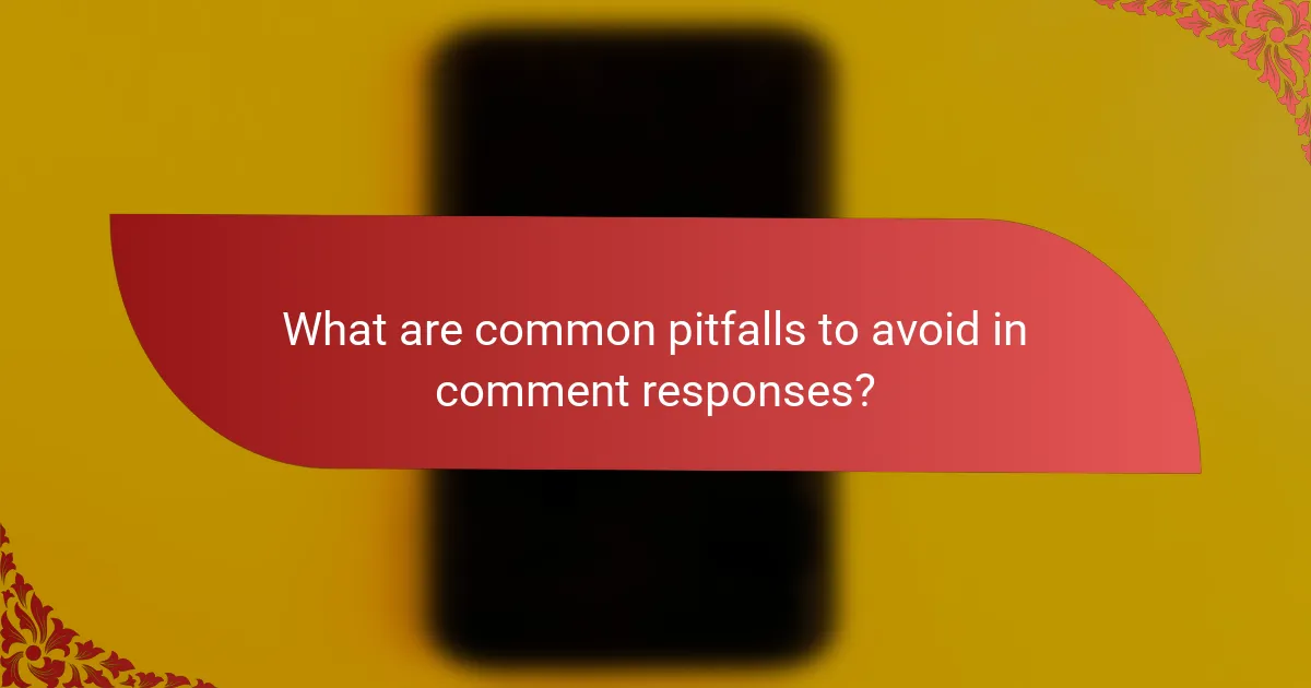 What are common pitfalls to avoid in comment responses?