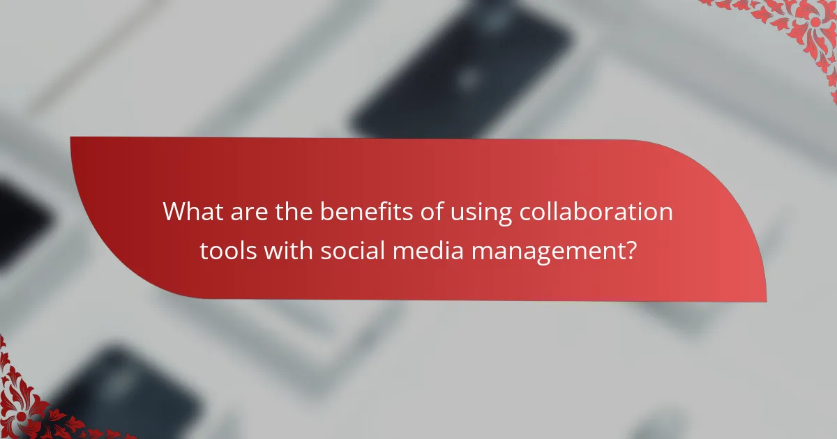 What are the benefits of using collaboration tools with social media management?