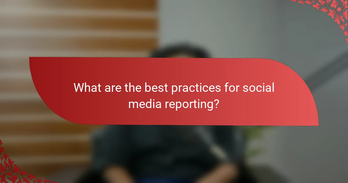 What are the best practices for social media reporting?