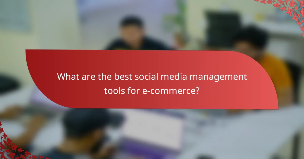 What are the best social media management tools for e-commerce?