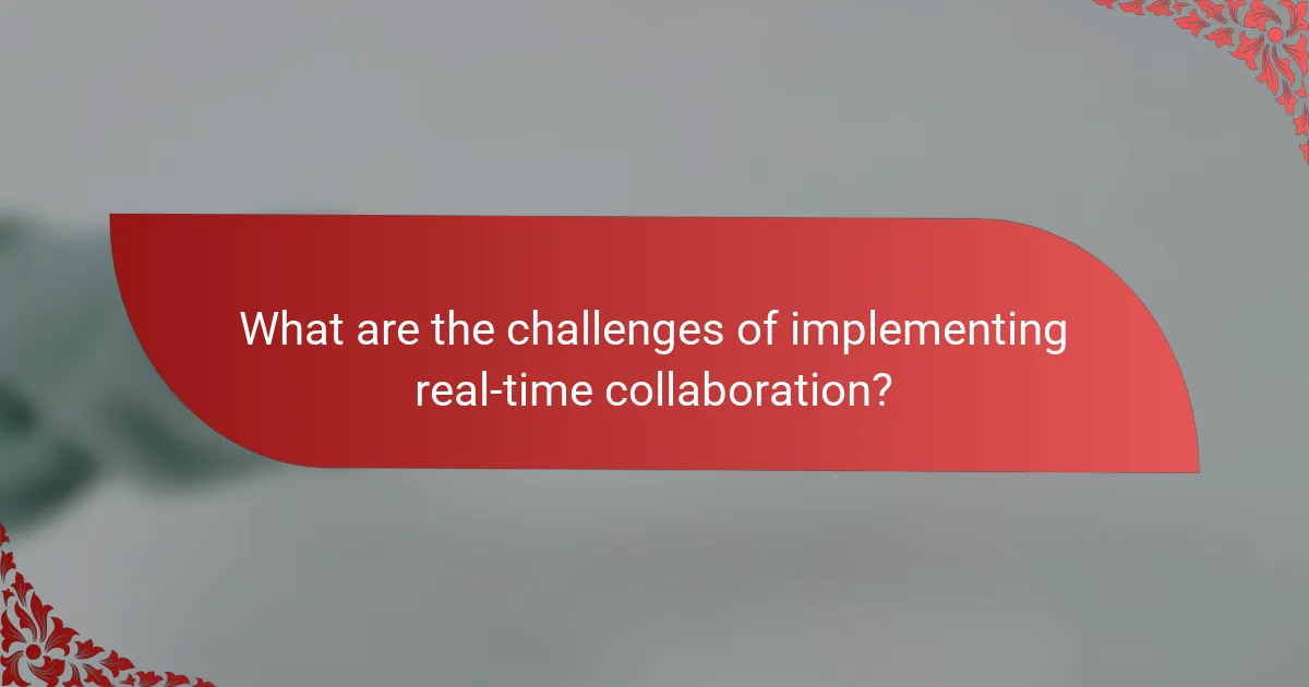 What are the challenges of implementing real-time collaboration?