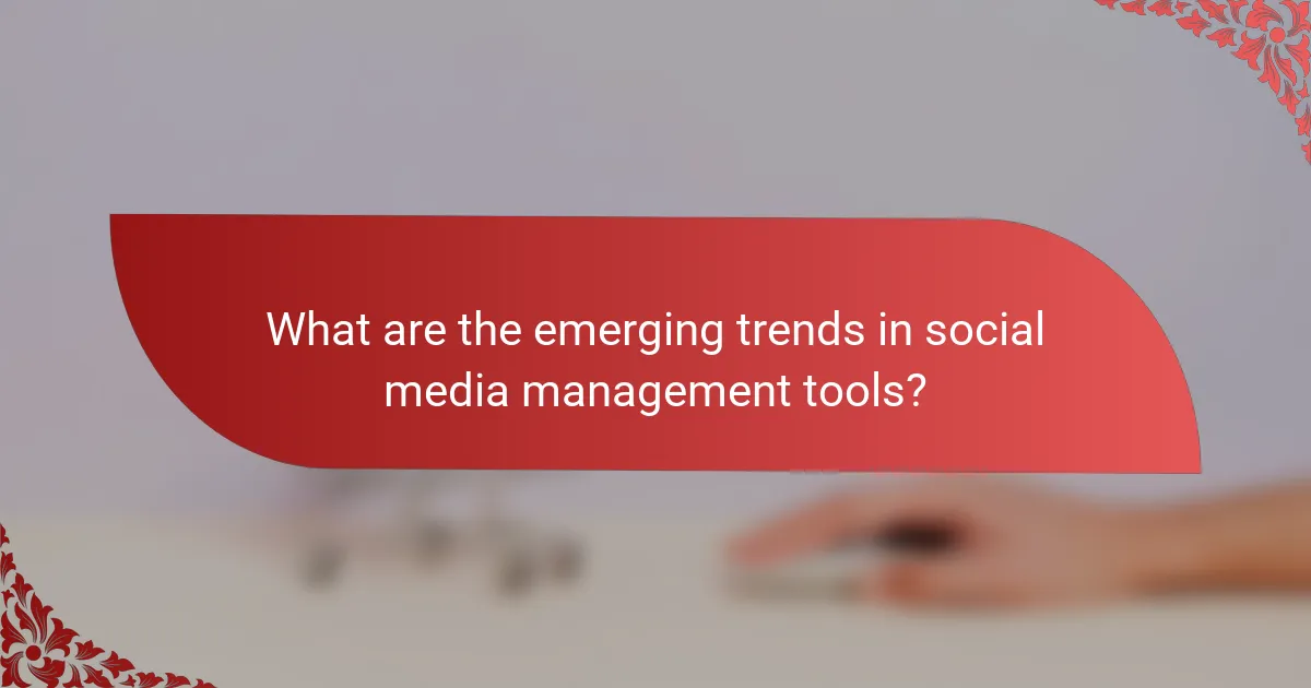 What are the emerging trends in social media management tools?