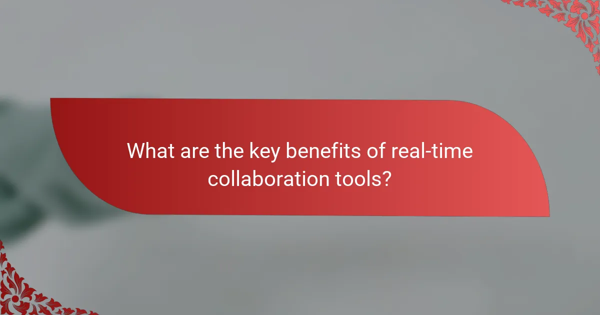 What are the key benefits of real-time collaboration tools?
