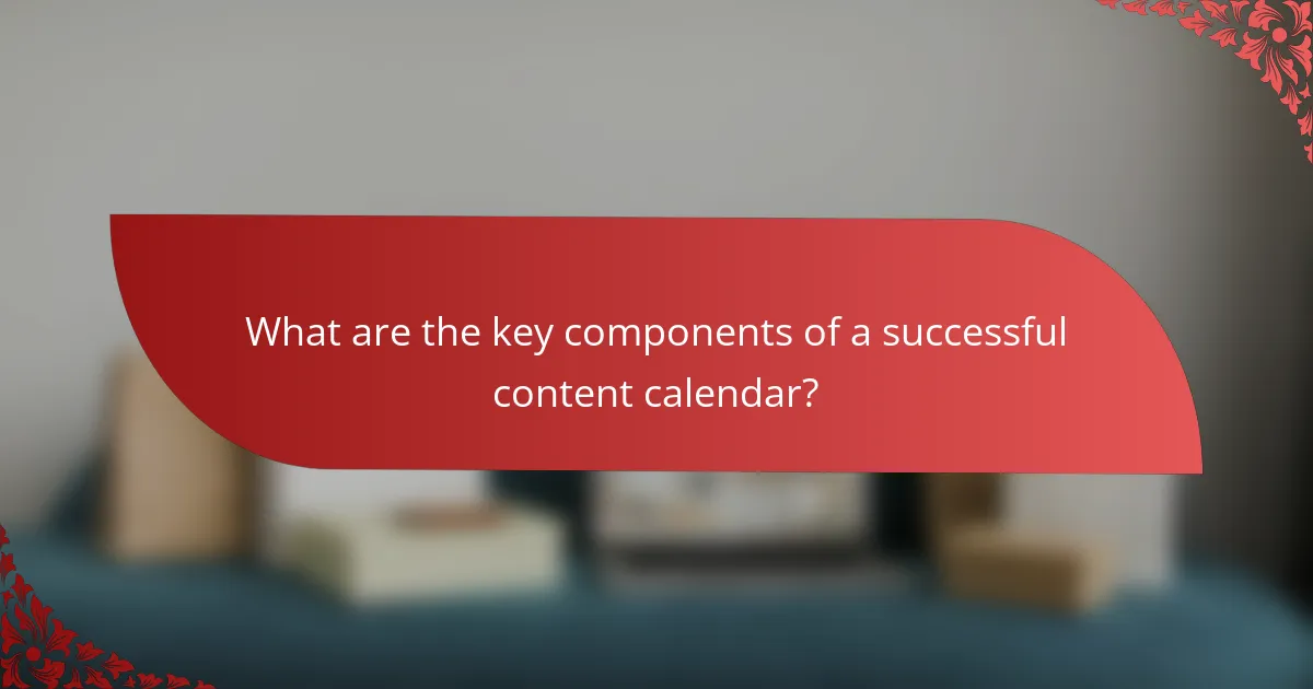 What are the key components of a successful content calendar?