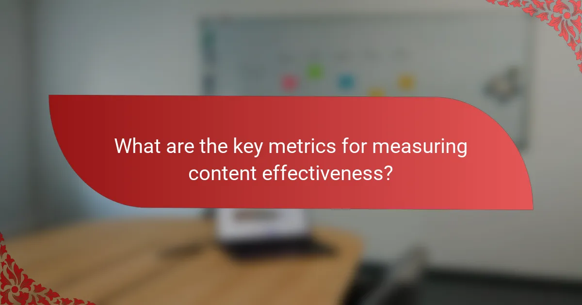 What are the key metrics for measuring content effectiveness?
