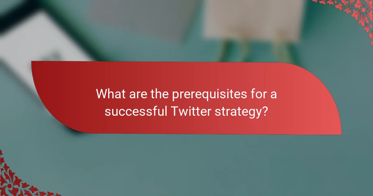 What are the prerequisites for a successful Twitter strategy?