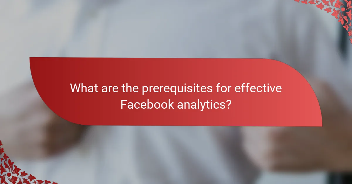 What are the prerequisites for effective Facebook analytics?