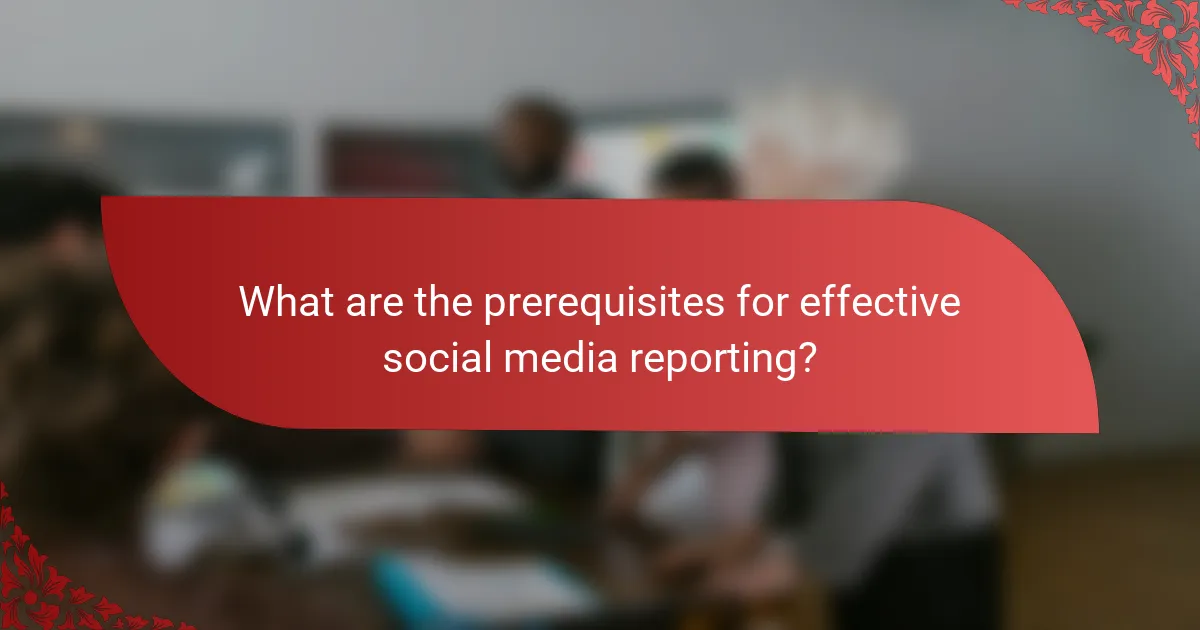 What are the prerequisites for effective social media reporting?