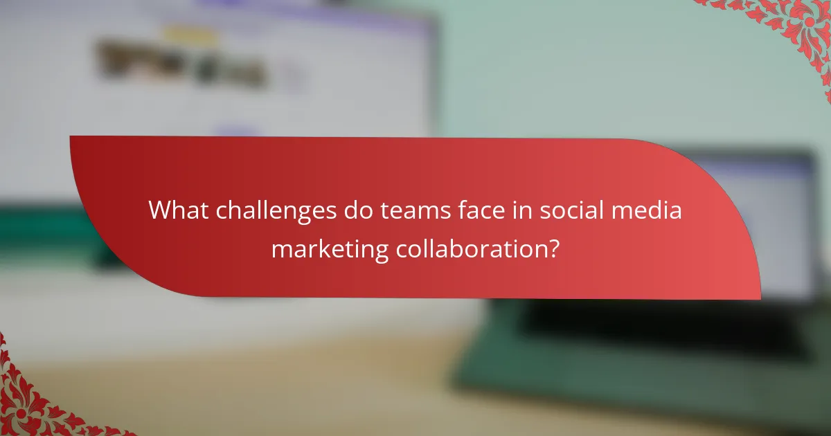 What challenges do teams face in social media marketing collaboration?
