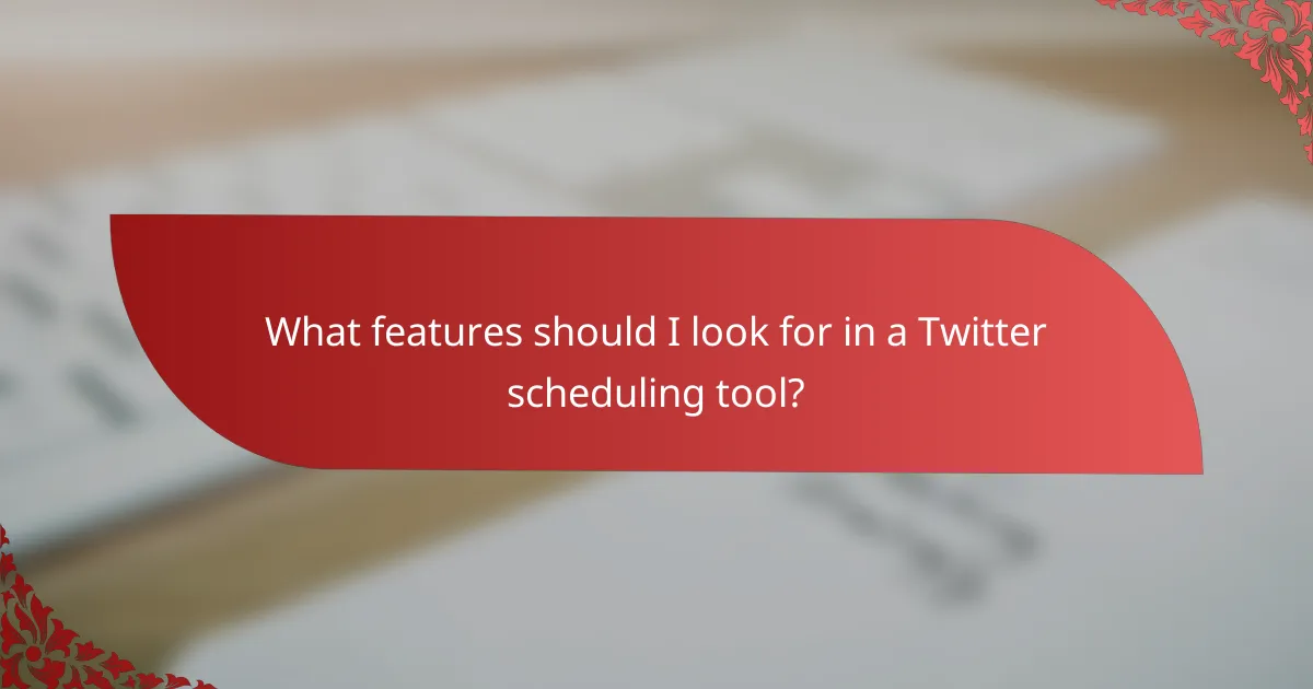 What features should I look for in a Twitter scheduling tool?