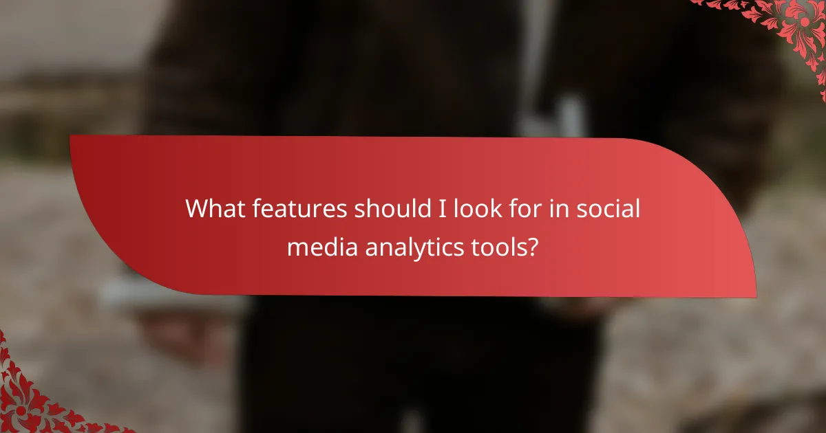 What features should I look for in social media analytics tools?