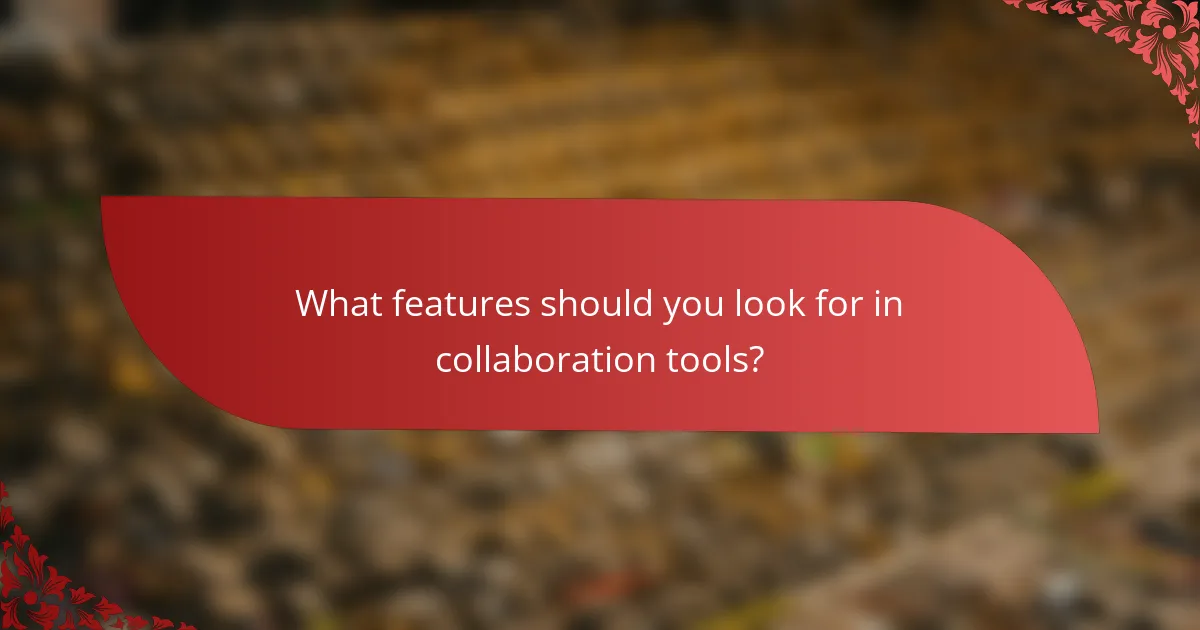 What features should you look for in collaboration tools?