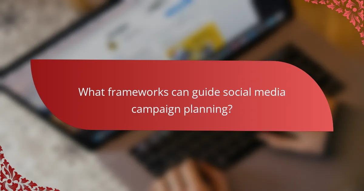 What frameworks can guide social media campaign planning?