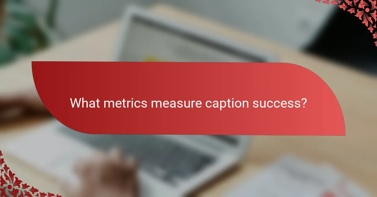 What metrics measure caption success?