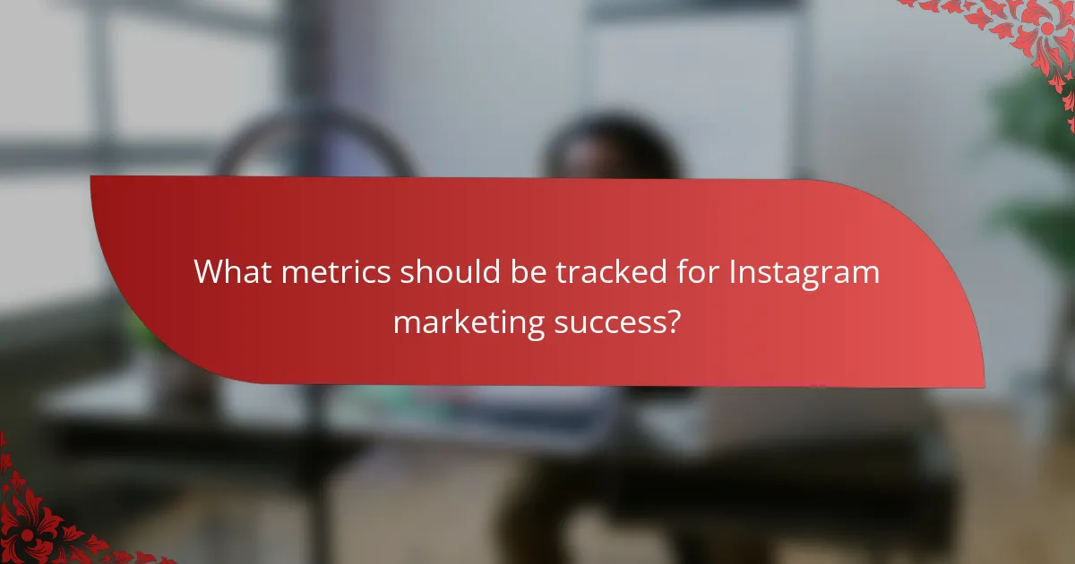 What metrics should be tracked for Instagram marketing success?