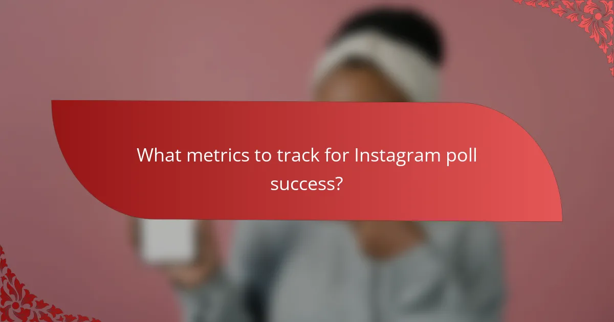 What metrics to track for Instagram poll success?