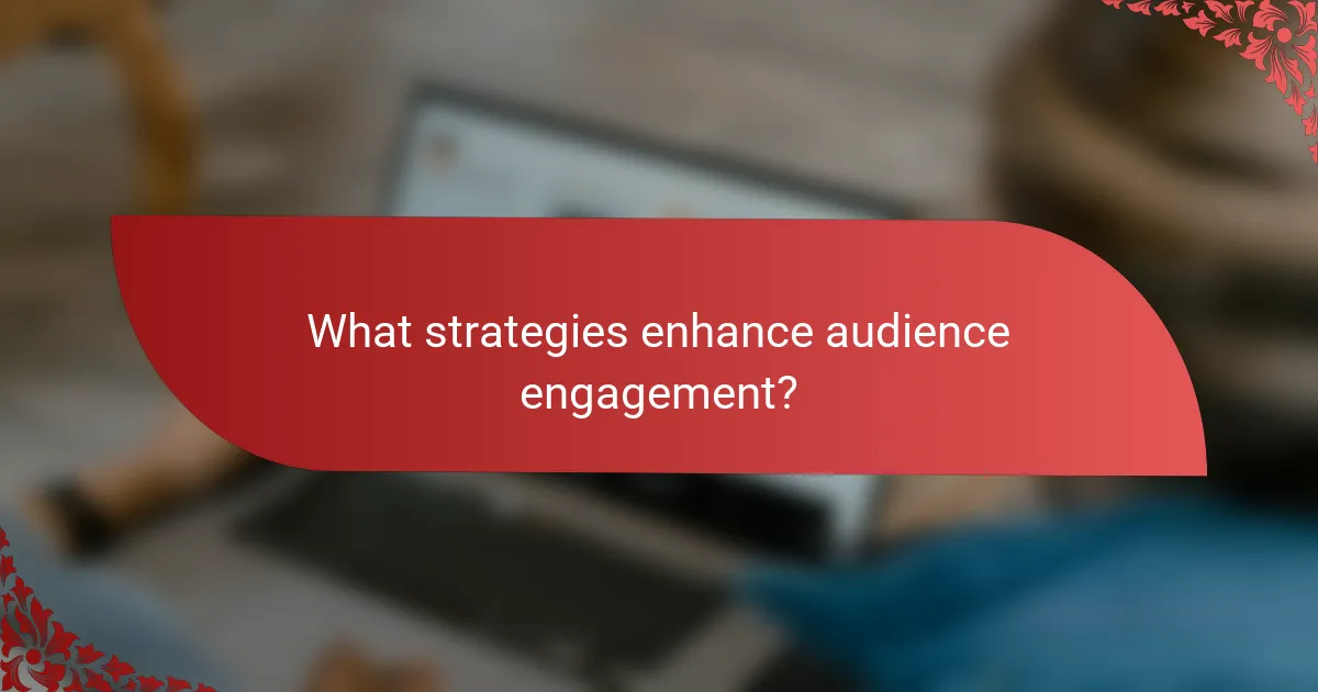 What strategies enhance audience engagement?