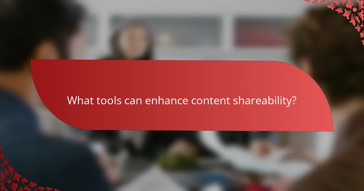 What tools can enhance content shareability?