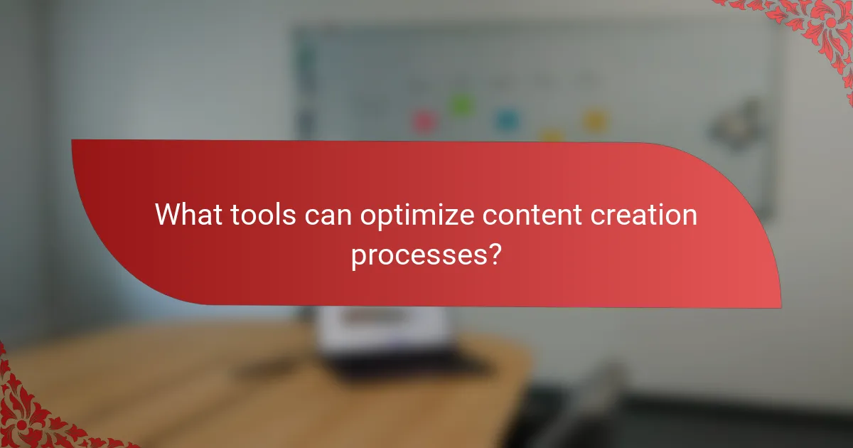What tools can optimize content creation processes?