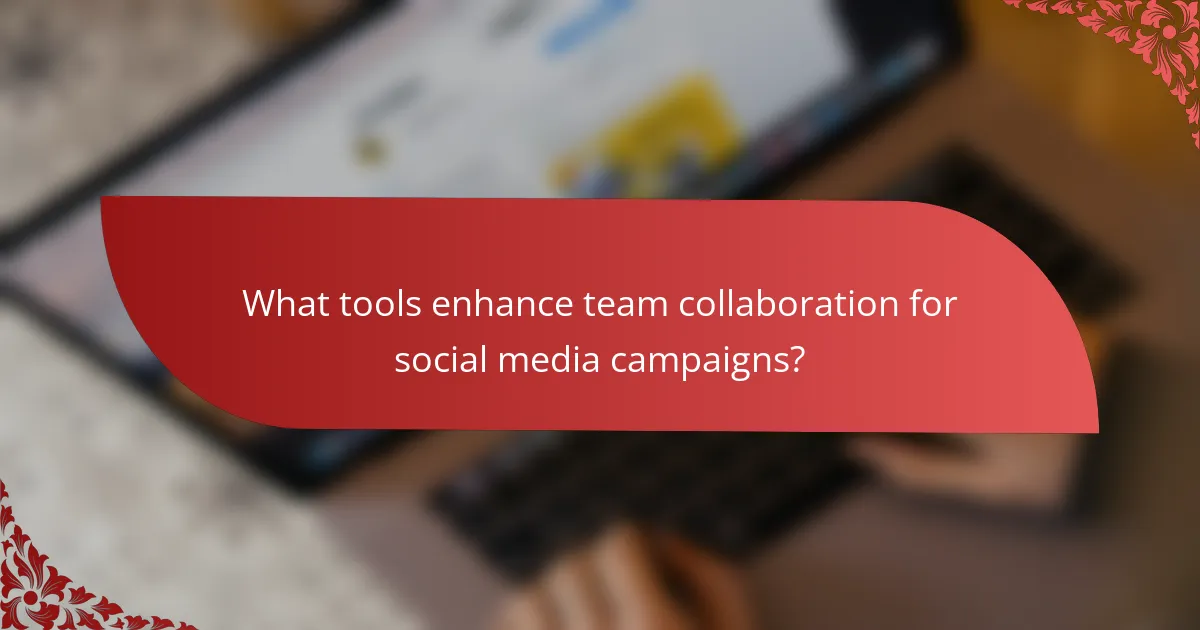 What tools enhance team collaboration for social media campaigns?