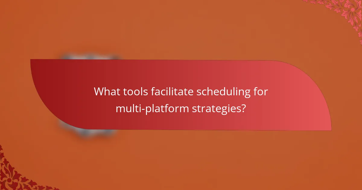 What tools facilitate scheduling for multi-platform strategies?