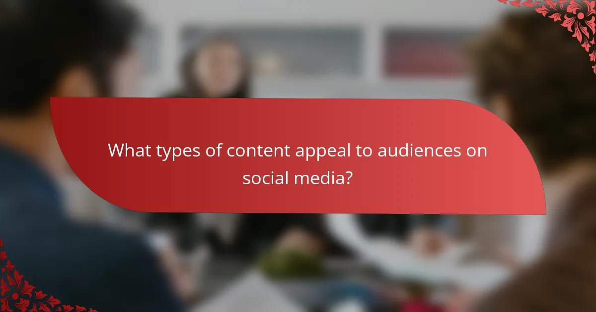 What types of content appeal to audiences on social media?