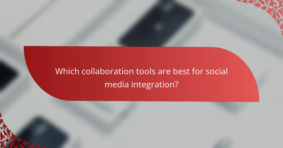 Which collaboration tools are best for social media integration?