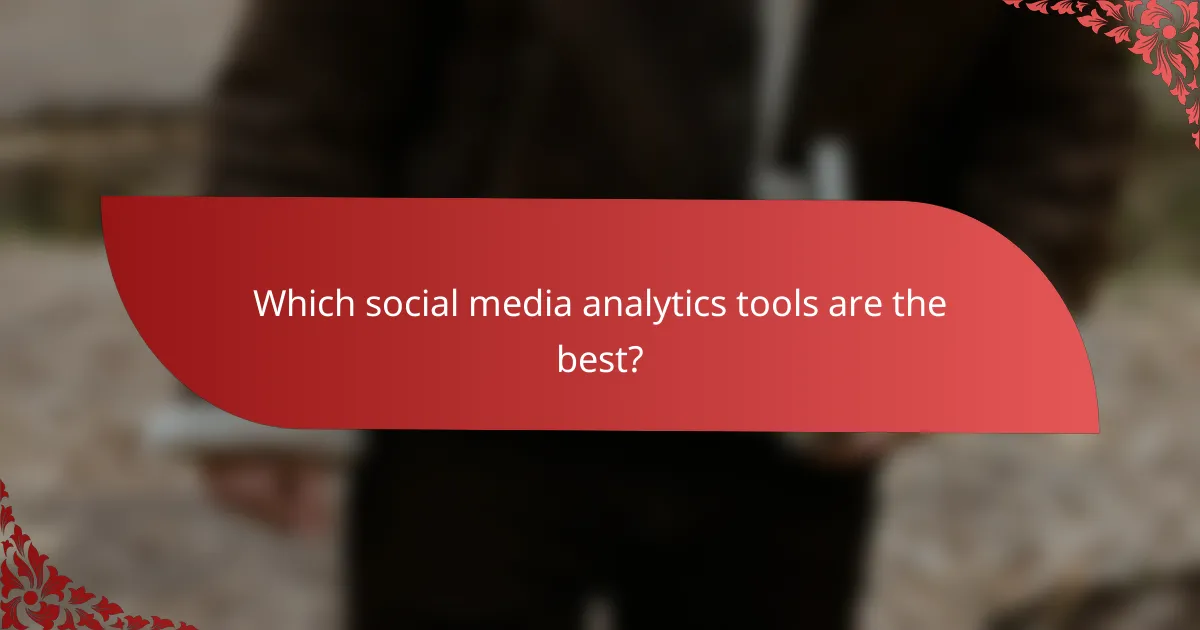 Which social media analytics tools are the best?