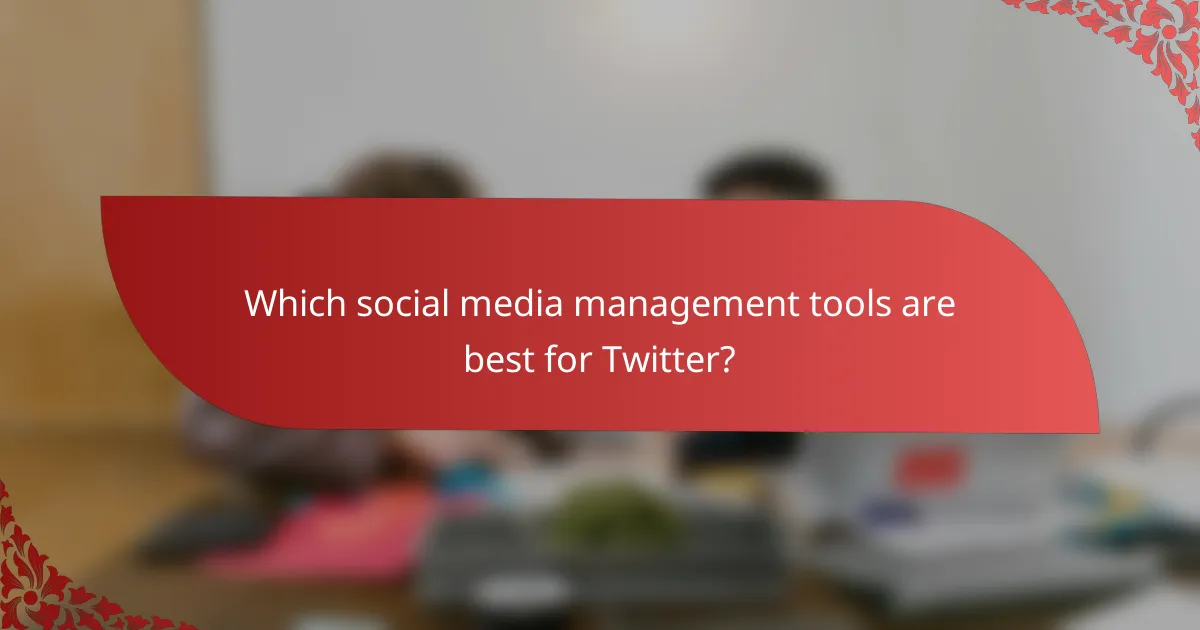 Which social media management tools are best for Twitter?