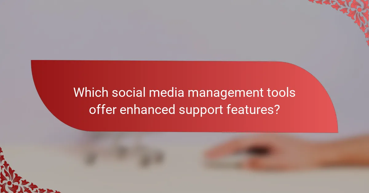 Which social media management tools offer enhanced support features?